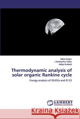 Thermodynamic analysis of solar organic Rankine cycle Raghu, Metta 9786139849567 LAP Lambert Academic Publishing
