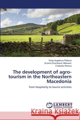 The development of agro-tourism in the Northeastern Macedonia Angelkova Petkova, Tanja 9786139850044