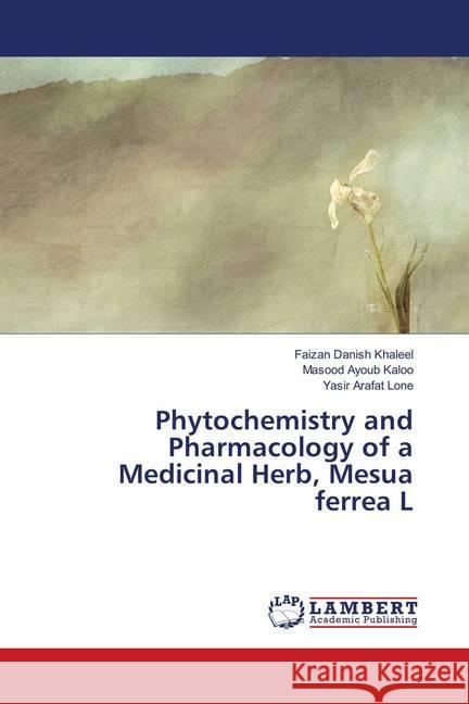 Phytochemistry and Pharmacology of a Medicinal Herb, Mesua ferrea L Khaleel, Faizan Danish; Kaloo, Masood Ayoub; Lone, Yasir Arafat 9786139850778