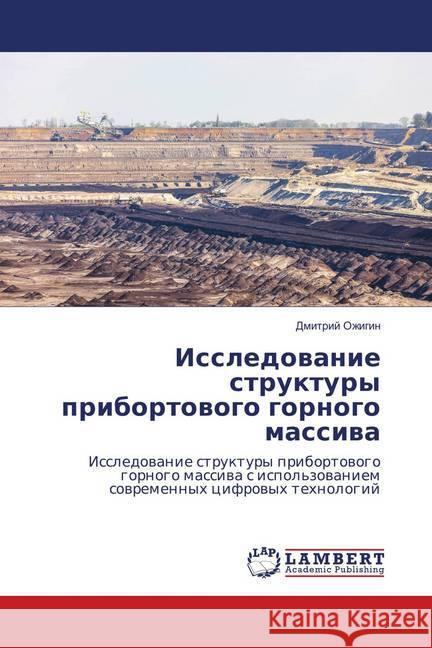 Issledovanie struktury pribortovogo gornogo massiva : Issledovanie struktury pribortovogo gornogo massiva s ispol'zovaniem sovremennyh cifrovyh tehnologij Ozhigin, Dmitrij 9786139850822