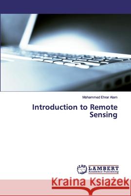 Introduction to Remote Sensing Alam, Mohammed Ehrar 9786139850884 LAP Lambert Academic Publishing