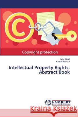 Intellectual Property Rights: Abstract Book Goyal, Anju; Rathore, Kamal 9786139851003 LAP Lambert Academic Publishing