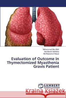 Evaluation of Outcome in Thymectomized Myasthenia Gravis Patient Ata Ullah, Mohammad; Baran Adhikary, Asit; Hoque, Md Rezwanul 9786139851249