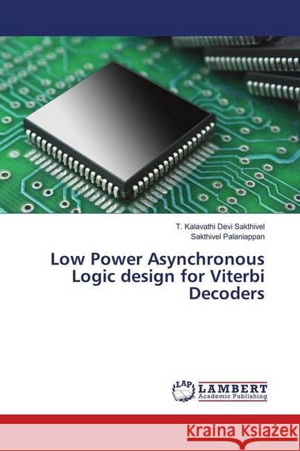 Low Power Asynchronous Logic design for Viterbi Decoders Sakthivel, T. Kalavathi Devi; Palaniappan, Sakthivel 9786139851294