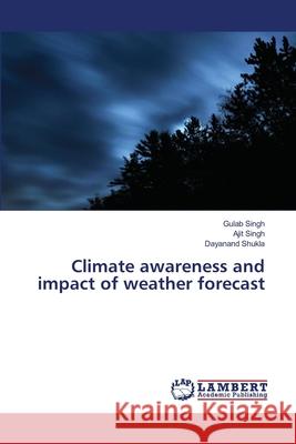 Climate awareness and impact of weather forecast Singh, Gulab; Singh, Ajit; Shukla, Dayanand 9786139851812 LAP Lambert Academic Publishing