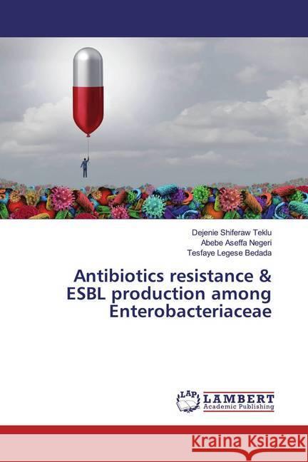 Antibiotics resistance & ESBL production among Enterobacteriaceae Teklu, Dejenie Shiferaw; Negeri, Abebe Aseffa; Bedada, Tesfaye Legese 9786139852000