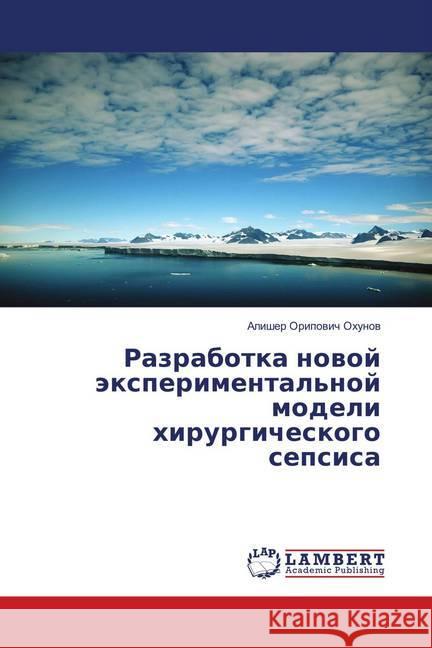 Razrabotka novoj jexperimental'noj modeli hirurgicheskogo sepsisa Ohunov, Alisher Oripovich 9786139852031 LAP Lambert Academic Publishing