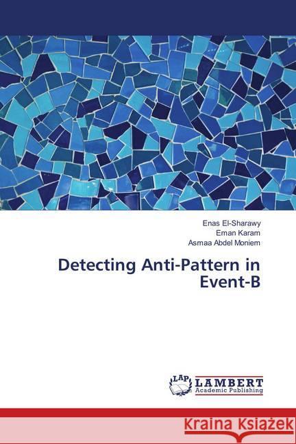 Detecting Anti-Pattern in Event-B El-Sharawy, Enas; Karam, Eman; Abdel Moniem, Asmaa 9786139852314 LAP Lambert Academic Publishing