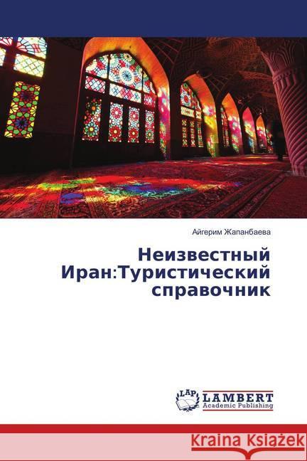 Neizvestnyj Iran:Turisticheskij spravochnik Zhapanbaeva, Ajgerim 9786139852444 LAP Lambert Academic Publishing