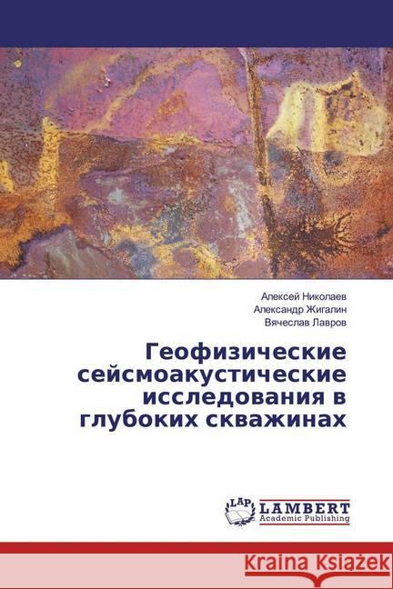 Geofizicheskie sejsmoakusticheskie issledowaniq w glubokih skwazhinah Nikolaev, Alexej; Zhigalin, Alexandr; Lavrov, Vyacheslav 9786139852611