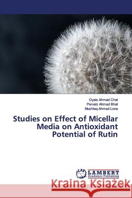 Studies on Effect of Micellar Media on Antioxidant Potential of Rutin Chat, Oyais Ahmad; Bhat, Parvaiz Ahmad; Lone, Mushtaq Ahmad 9786139852857 LAP Lambert Academic Publishing