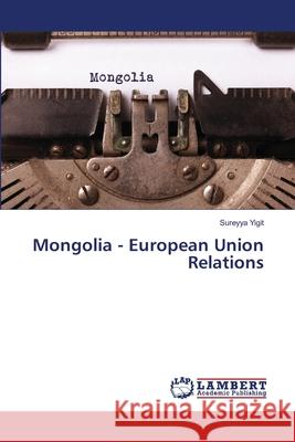 Mongolia - European Union Relations Yigit, Sureyya 9786139852901