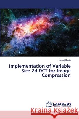 Implementation of Variable Size 2d DCT for Image Compression Neeraj Gupta 9786139853342 LAP Lambert Academic Publishing