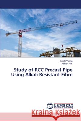 Study of RCC Precast Pipe Using Alkali Resistant Fibre Verma, Kshitij; Nim, Ashish 9786139853762