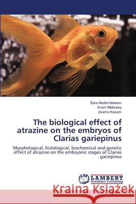 The biological effect of atrazine on the embryos of Clarias gariepinus Abdel-Hakeem, Sara 9786139853960