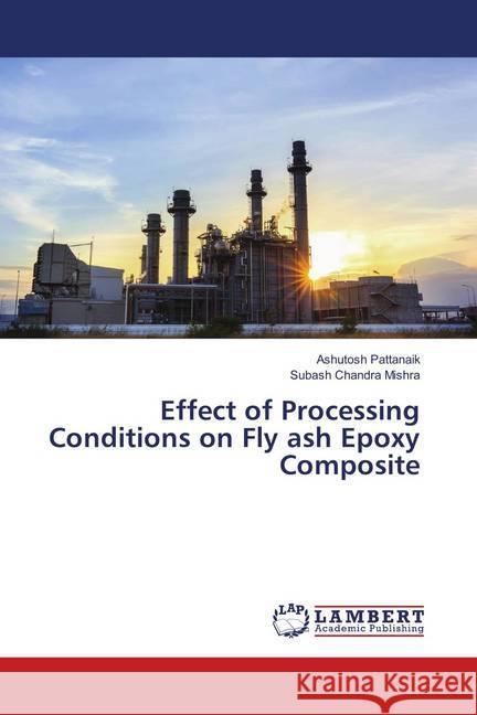 Effect of Processing Conditions on Fly ash Epoxy Composite Pattanaik, Ashutosh; Mishra, Subash Chandra 9786139855186 LAP Lambert Academic Publishing