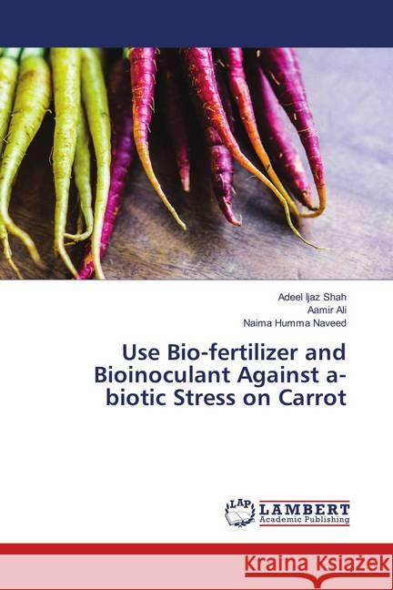 Use Bio-fertilizer and Bioinoculant Against a-biotic Stress on Carrot Ijaz Shah, Adeel; Ali, Aamir; Humma Naveed, Naima 9786139855490 LAP Lambert Academic Publishing