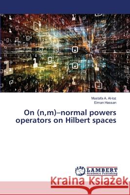 On (n, m)-normal powers operators on Hilbert spaces Mustafa A Al-Loz, Eiman Hassan 9786139855766 LAP Lambert Academic Publishing