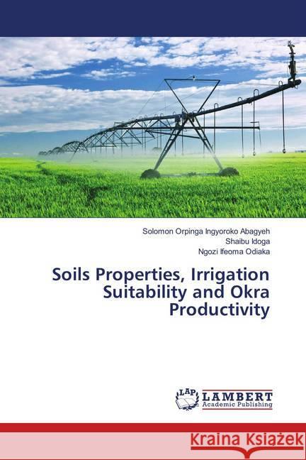 Soils Properties, Irrigation Suitability and Okra Productivity Abagyeh, Solomon Orpinga Ingyoroko; Idoga, Shaibu; ODIAKA, NGOZI IFEOMA 9786139855858