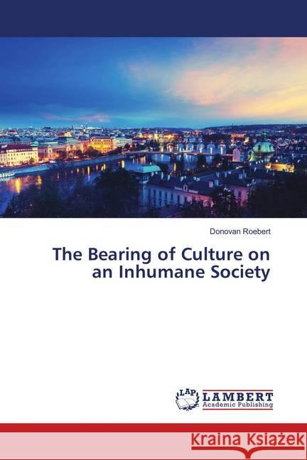 The Bearing of Culture on an Inhumane Society Roebert, Donovan 9786139856336