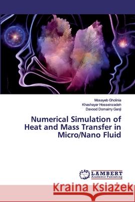 Numerical Simulation of Heat and Mass Transfer in Micro/Nano Fluid Gholinia, Mosayeb; Hosseinzadeh, Khashayar; Domairry Ganji, Davood 9786139857050