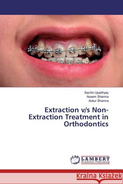 Extraction v/s Non-Extraction Treatment in Orthodontics Upadhyay, Sachin; Sharma, Aseem; Sharma, Ankur 9786139857067