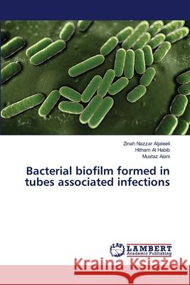 Bacterial biofilm formed in tubes associated infections Aljaleeli, Zinah Nazzar; Al Habib, Hitham; Alani, Muataz 9786139857289