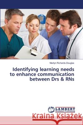 Identifying learning needs to enhance communication between Drs & RNs Richards-Douglas, Marilyn 9786139857425 LAP Lambert Academic Publishing