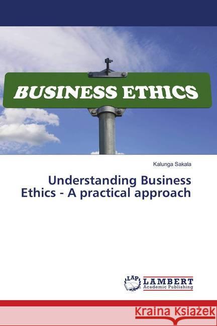 Understanding Business Ethics - A practical approach Sakala, Kalunga 9786139857470