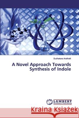 A Novel Approach Towards Synthesis of Indole Aralihalli, Sudhakara 9786139857708