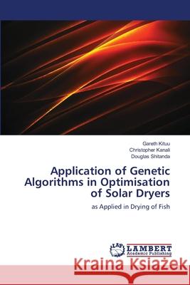 Application of Genetic Algorithms in Optimisation of Solar Dryers Kituu, Gareth 9786139857913 LAP Lambert Academic Publishing