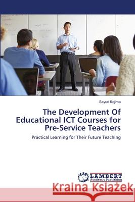 The Development Of Educational ICT Courses for Pre-Service Teachers Kojima, Sayuri 9786139858088