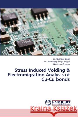 Stress Induced Voiding & Electromigration Analysis of Cu-Cu bonds Singh, Dr. Harjinder; Sappal, Dr. Amandeep Singh; Sharma, Manvinder 9786139858248 LAP Lambert Academic Publishing