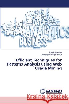 Efficient Techniques for Patterns Analysis using Web Usage Mining Bakariya, Brijesh; Thakur, Ghanshyam Singh 9786139858712
