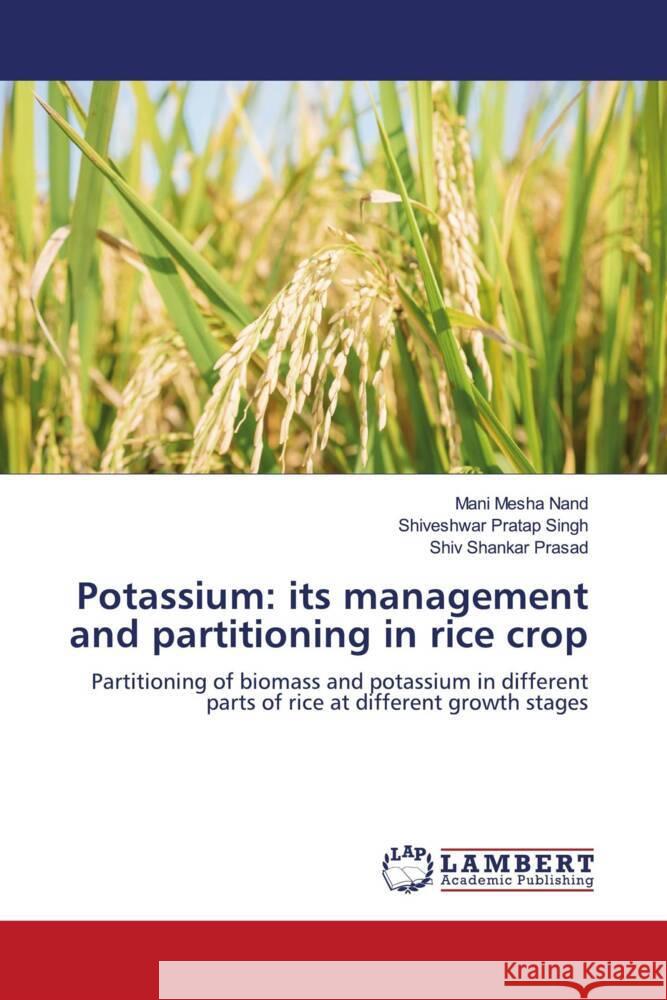 Potassium: its management and partitioning in rice crop Nand, Mani Mesha, Singh, Shiveshwar Pratap, Prasad, Shiv Shankar 9786139859337