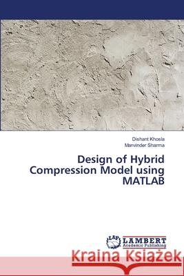 Design of Hybrid Compression Model using MATLAB Khosla, Dishant; Sharma, Manvinder 9786139859399