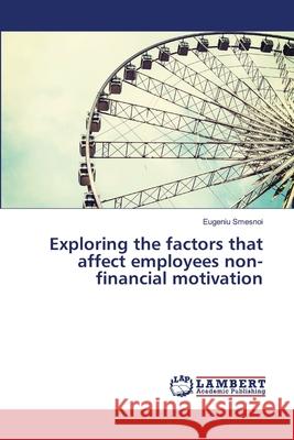 Exploring the factors that affect employees non-financial motivation Smesnoi, Eugeniu 9786139859993
