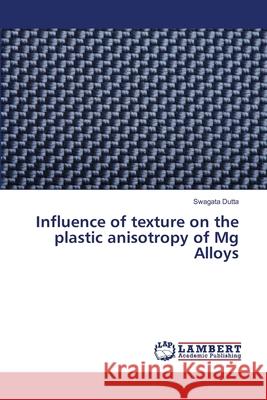 Influence of texture on the plastic anisotropy of Mg Alloys Dutta, Swagata 9786139860159