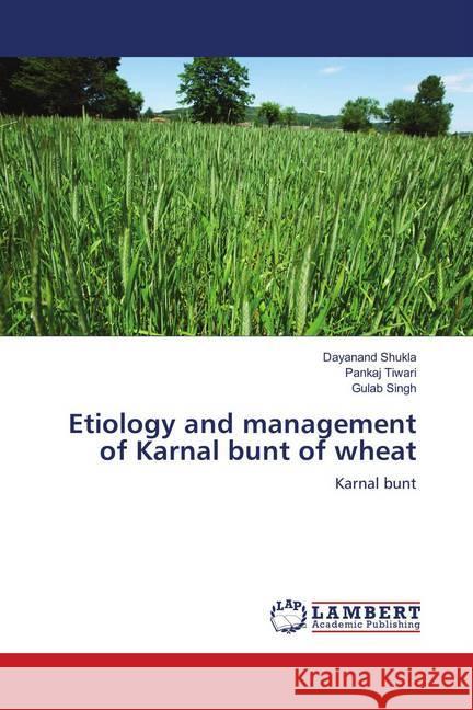 Etiology and management of Karnal bunt of wheat : Karnal bunt Shukla, Dayanand; Tiwari, Pankaj; Singh, Gulab 9786139860692 LAP Lambert Academic Publishing