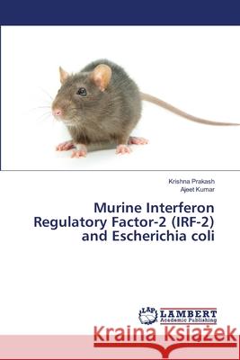 Murine Interferon Regulatory Factor-2 (IRF-2) and Escherichia coli Prakash, Krishna; Kumar, Ajeet 9786139861019