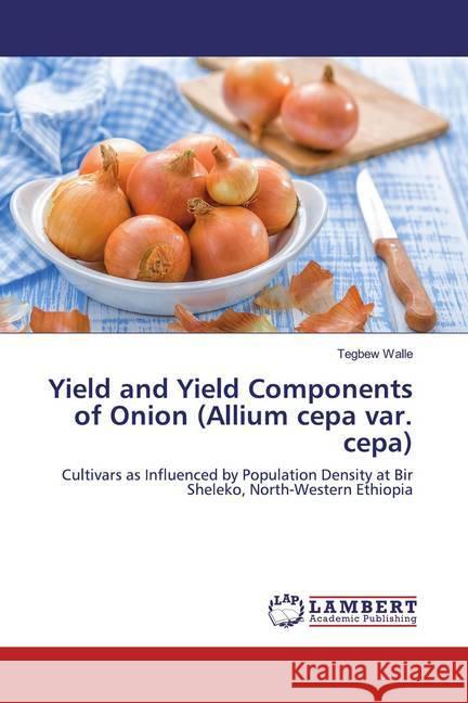 Yield and Yield Components of Onion (Allium cepa var. cepa) : Cultivars as Influenced by Population Density at Bir Sheleko, North-Western Ethiopia Walle, Tegbew 9786139861743