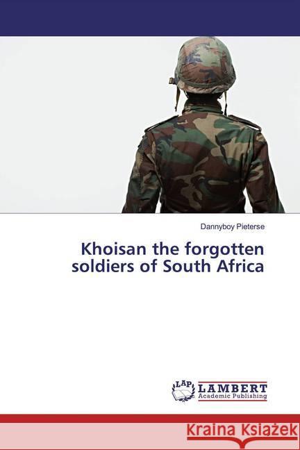 Khoisan the forgotten soldiers of South Africa Pieterse, Dannyboy 9786139861804