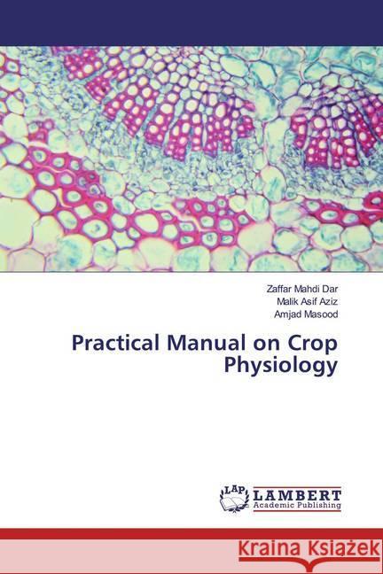 Practical Manual on Crop Physiology Dar, Zaffar Mahdi; Aziz, Malik Asif; Masood, Amjad 9786139861927