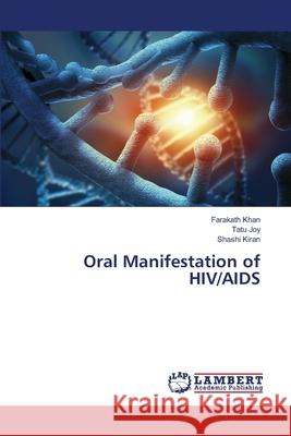 Oral Manifestation of HIV/AIDS Khan, Farakath; Joy, Tatu; Kiran, Shashi 9786139862085