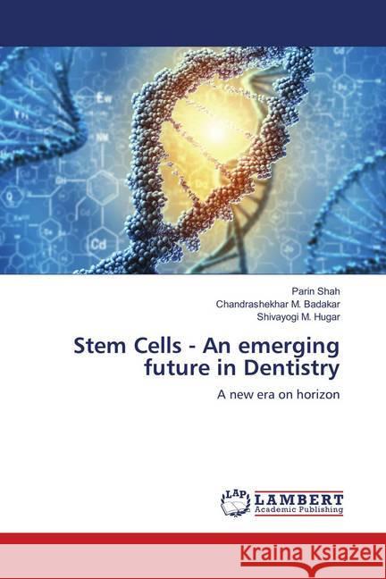 Stem Cells - An emerging future in Dentistry : A new era on horizon Shah, Parin; Badakar, Chandrashekhar M.; Hugar, Shivayogi M. 9786139862153