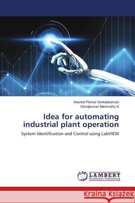 Idea for automating industrial plant operation : System Identification and Control using LabVIEW Pitchai Venkataraman, Aravind; Marimuthu S, Girirajkumar 9786139862955