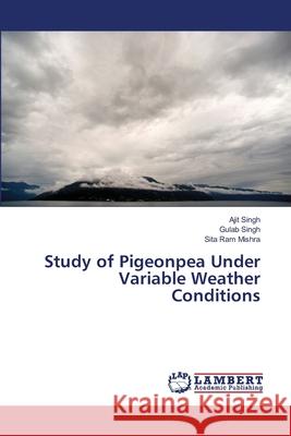 Study of Pigeonpea Under Variable Weather Conditions Singh, Ajit; Singh, Gulab; Mishra, Sita Ram 9786139863013 LAP Lambert Academic Publishing