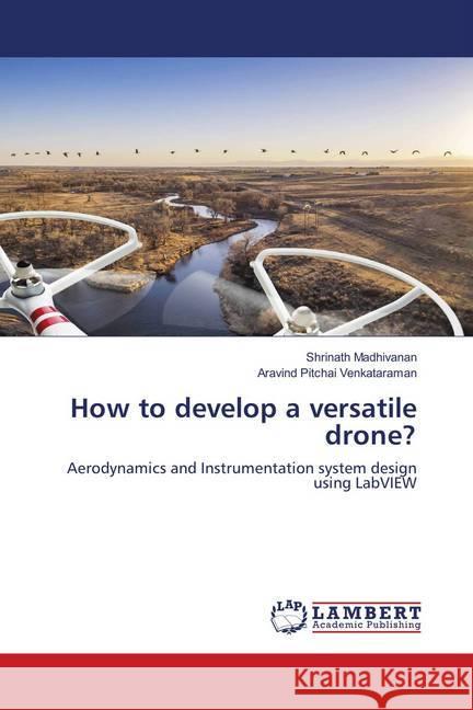 How to develop a versatile drone? : Aerodynamics and Instrumentation system design using LabVIEW Madhivanan, Shrinath; Pitchai Venkataraman, Aravind 9786139863020