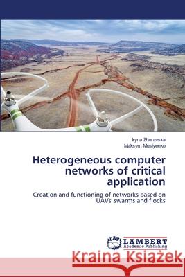 Heterogeneous computer networks of critical application Zhuravska, Iryna 9786139863570 LAP Lambert Academic Publishing