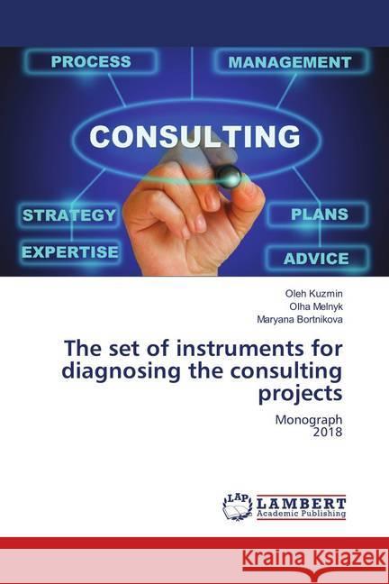 The set of instruments for diagnosing the consulting projects : Monograph 2018 Kuzmin, Oleh; Melnyk, Olha; Bortnikova, Maryana 9786139864256